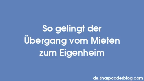 So gelingt der Übergang vom Mieten zum Eigenheim - Thumbnail