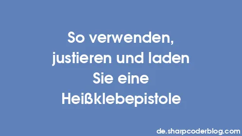 So verwenden, justieren und laden Sie eine Heißklebepistole - Thumbnail