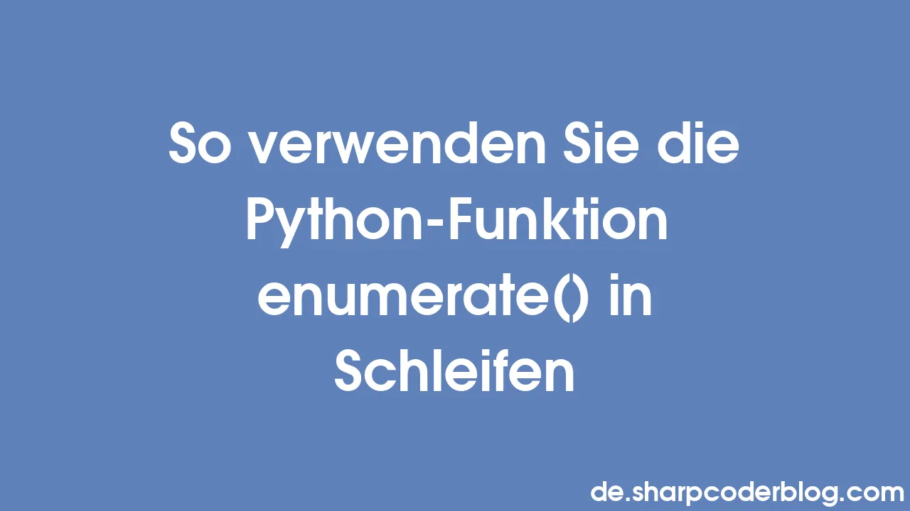 So verwenden Sie die Python-Funktion enumerate() in Schleifen | Sharp ...