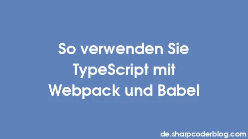 So verwenden Sie TypeScript mit Webpack und Babel - Thumbnail