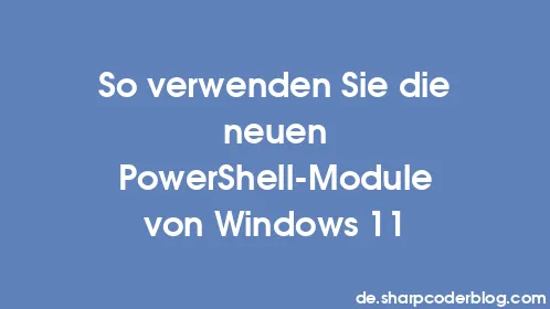 So verwenden Sie die neuen PowerShell-Module von Windows 11 - Thumbnail