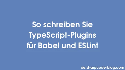 So schreiben Sie TypeScript-Plugins für Babel und ESLint - Thumbnail