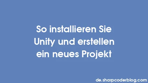 So installieren Sie Unity und erstellen ein neues Projekt - Thumbnail