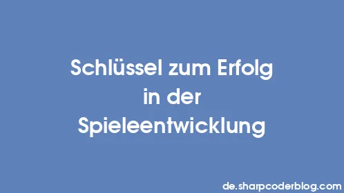 Schlüssel zum Erfolg in der Spieleentwicklung - Thumbnail