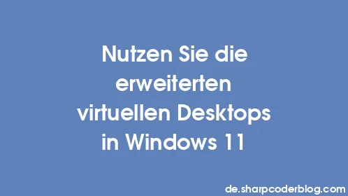Nutzen Sie die erweiterten virtuellen Desktops in Windows 11 - Thumbnail