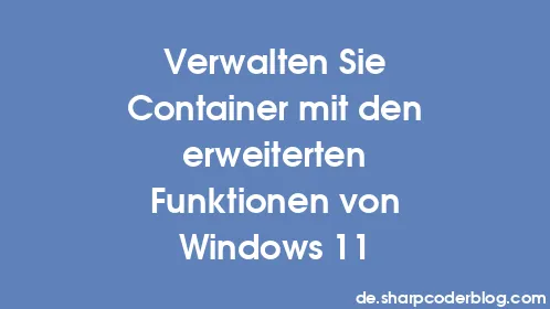 Verwalten Sie Container mit den erweiterten Funktionen von Windows 11 - Thumbnail