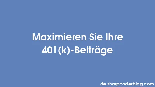 Maximieren Sie Ihre 401(k)-Beiträge - Thumbnail