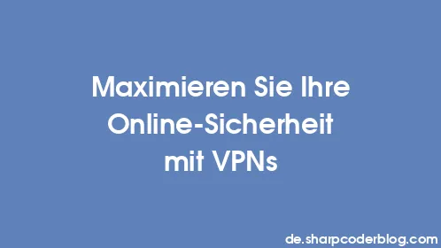 Maximieren Sie Ihre Online-Sicherheit mit VPNs - Thumbnail