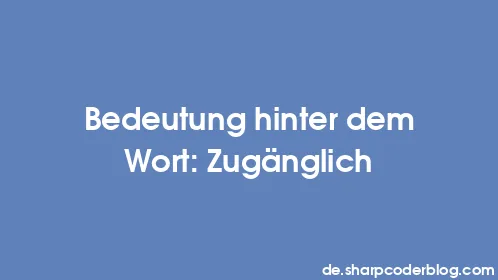 Bedeutung hinter dem Wort: Zugänglich - Thumbnail