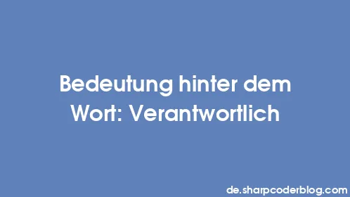 Bedeutung hinter dem Wort: Verantwortlich - Thumbnail