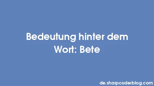 Bedeutung hinter dem Wort: Bete - Thumbnail