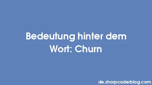Bedeutung hinter dem Wort: Churn - Thumbnail