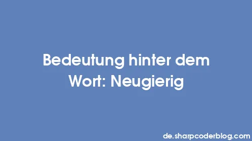 Bedeutung hinter dem Wort: Neugierig - Thumbnail