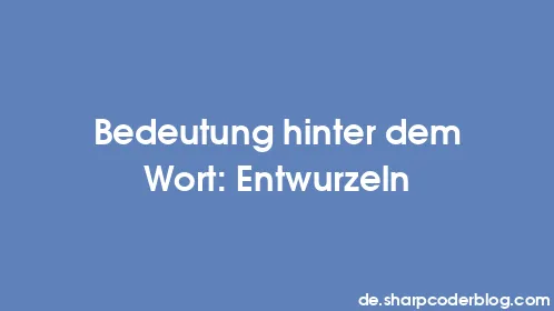 Bedeutung hinter dem Wort: Entwurzeln - Thumbnail