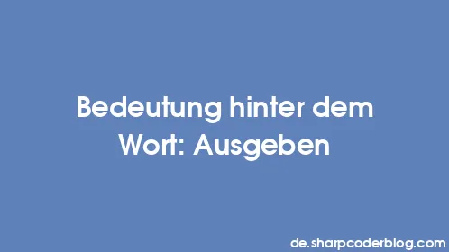 Bedeutung hinter dem Wort: Ausgeben - Thumbnail
