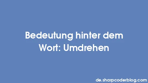 Bedeutung hinter dem Wort: Umdrehen - Thumbnail