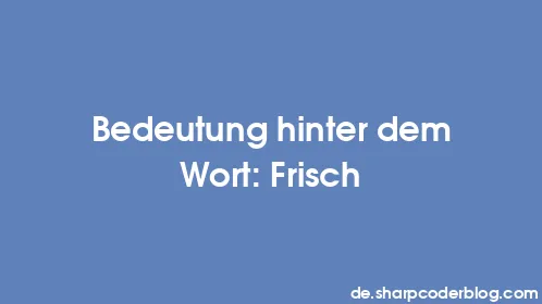 Bedeutung hinter dem Wort: Frisch - Thumbnail