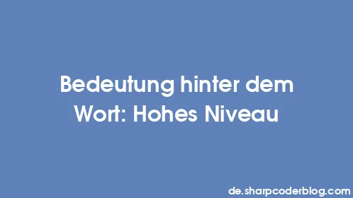 Bedeutung hinter dem Wort: Hohes Niveau - Thumbnail