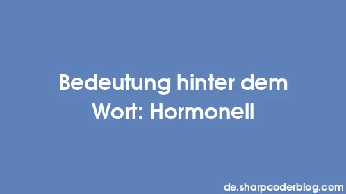 Bedeutung hinter dem Wort: Hormonell - Thumbnail