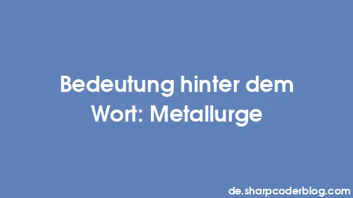 Bedeutung hinter dem Wort: Metallurge - Thumbnail