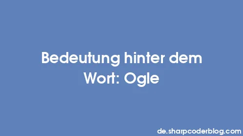 Bedeutung hinter dem Wort: Ogle - Thumbnail