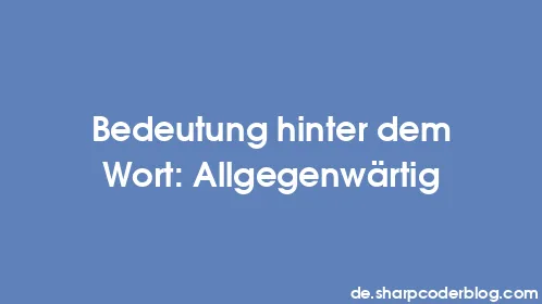 Bedeutung hinter dem Wort: Allgegenwärtig - Thumbnail