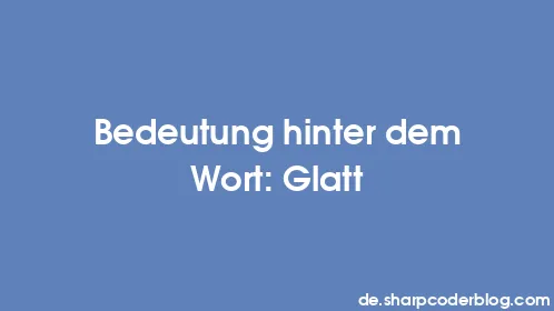 Bedeutung hinter dem Wort: Glatt - Thumbnail