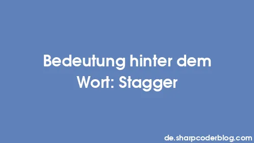 Bedeutung hinter dem Wort: Stagger - Thumbnail