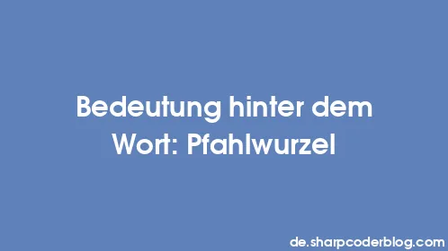 Bedeutung hinter dem Wort: Pfahlwurzel - Thumbnail