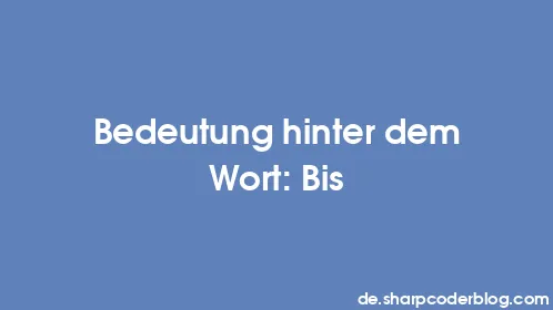 Bedeutung hinter dem Wort: Bis - Thumbnail