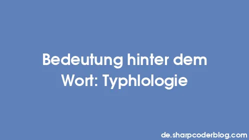 Bedeutung hinter dem Wort: Typhlologie - Thumbnail