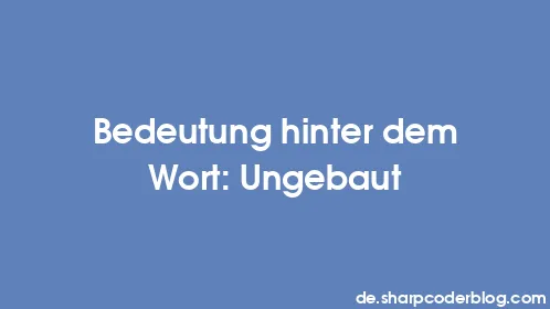 Bedeutung hinter dem Wort: Ungebaut - Thumbnail