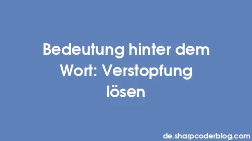 Bedeutung hinter dem Wort: Verstopfung lösen - Thumbnail