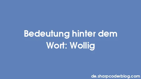 Bedeutung hinter dem Wort: Wollig - Thumbnail