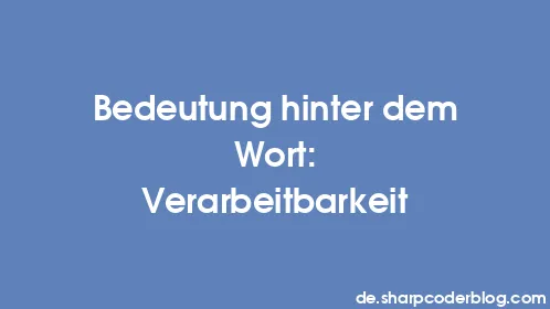 Bedeutung hinter dem Wort: Verarbeitbarkeit - Thumbnail
