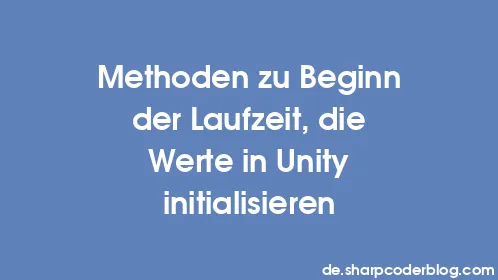 Methoden zu Beginn der Laufzeit, die Werte in Unity initialisieren - Thumbnail