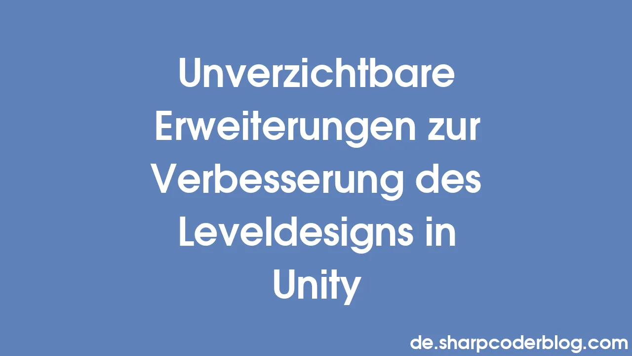 Unverzichtbare Erweiterungen Zur Verbesserung Des Leveldesigns In Unity Sharp Coder Blog 3058