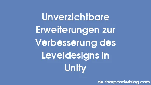 Unverzichtbare Erweiterungen zur Verbesserung des Leveldesigns in Unity - Thumbnail