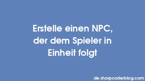 Erstelle einen NPC, der dem Spieler in Einheit folgt - Thumbnail