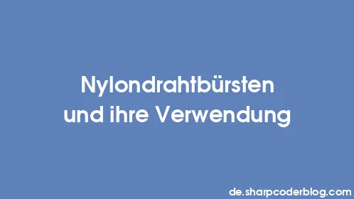 Nylondrahtbürsten und ihre Verwendung - Thumbnail