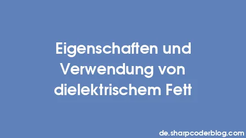 Eigenschaften und Verwendung von dielektrischem Fett - Thumbnail