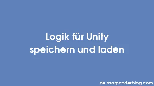 Logik für Unity speichern und laden - Thumbnail
