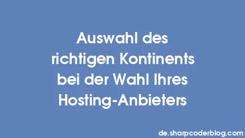 Auswahl des richtigen Kontinents bei der Wahl Ihres Hosting-Anbieters - Thumbnail