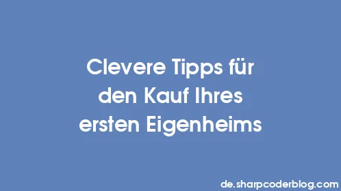 Clevere Tipps für den Kauf Ihres ersten Eigenheims - Thumbnail