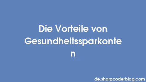 Die Vorteile von Gesundheitssparkonten - Thumbnail