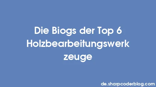 Die Biogs der Top 6 Holzbearbeitungswerkzeuge - Thumbnail