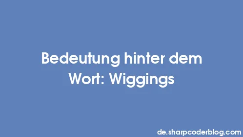 Bedeutung hinter dem Wort: Wiggings - Thumbnail