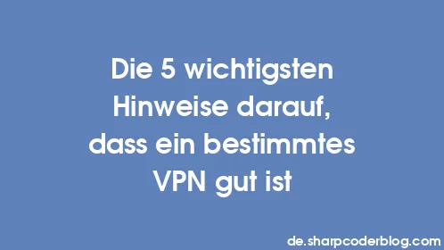 Die 5 wichtigsten Hinweise darauf, dass ein bestimmtes VPN gut ist - Thumbnail