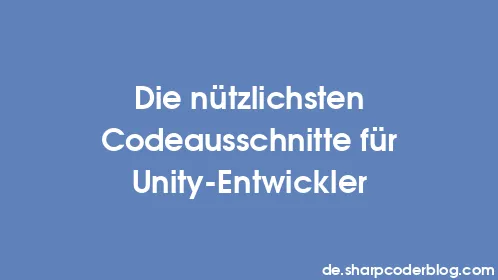 Die nützlichsten Codeausschnitte für Unity-Entwickler - Thumbnail