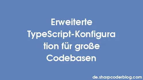 Erweiterte TypeScript-Konfiguration für große Codebasen - Thumbnail